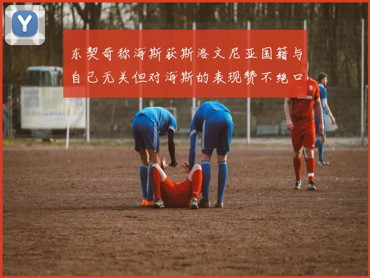 东契奇称海斯获斯洛文尼亚国籍与自己无关但对海斯的表现赞不绝口